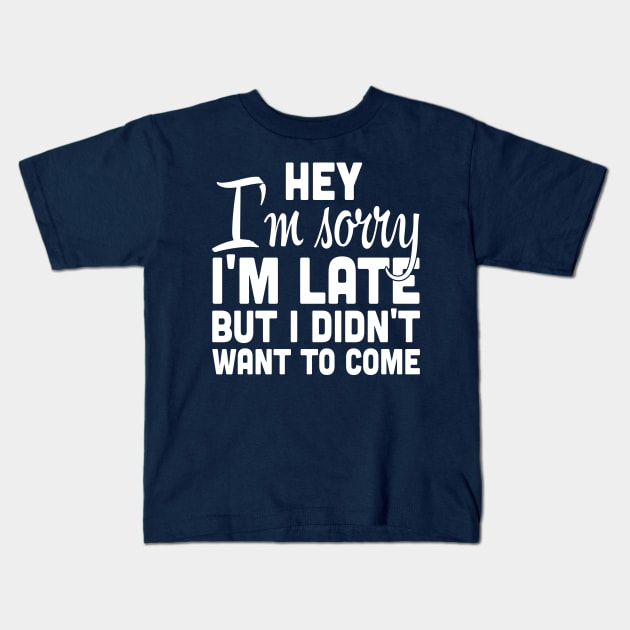 Hey I'm sorry I'm late I didn't want to come funny t-shirt Kids T-Shirt by lovetees